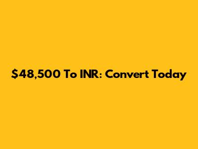 $48,500 To INR: Convert Today