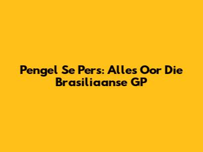 **Pengel Se Pers: Alles Oor Die Brasiliaanse GP**