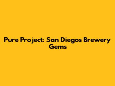 **Pure Project: San Diego's Brewery Gems**