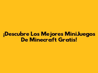 ¡Descubre Los Mejores MiniJuegos De Minecraft Gratis!