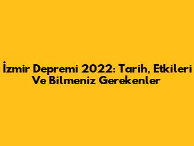 İzmir Depremi 2022: Tarih, Etkileri Ve Bilmeniz Gerekenler