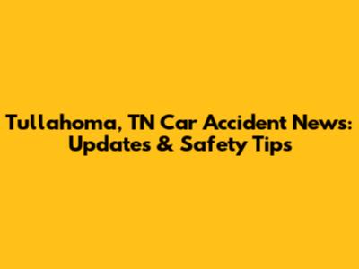  Tullahoma, TN Car Accident News: Updates & Safety Tips