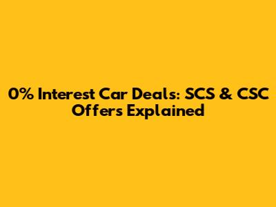 0% Interest Car Deals: SCS & CSC Offers Explained