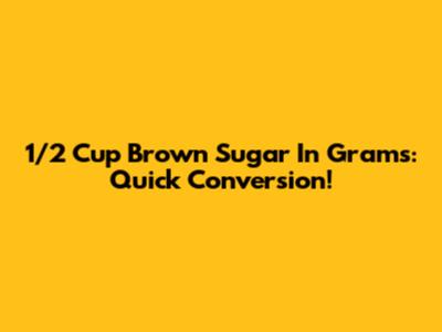 1/2 Cup Brown Sugar In Grams: Quick Conversion!