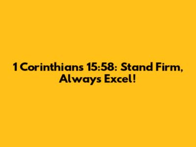 1 Corinthians 15:58: Stand Firm, Always Excel!