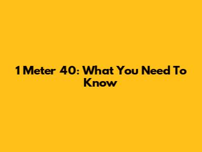 1 Meter 40: What You Need To Know