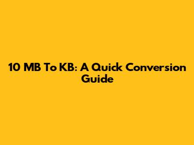 10 MB To KB: A Quick Conversion Guide