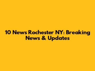10 News Rochester NY: Breaking News & Updates