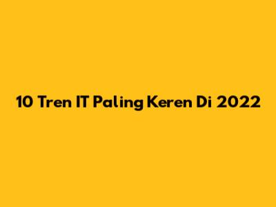 10 Tren IT Paling Keren Di 2022