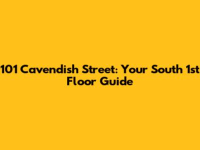 101 Cavendish Street: Your South 1st Floor Guide