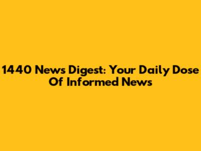 1440 News Digest: Your Daily Dose Of Informed News