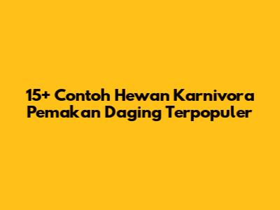 15+ Contoh Hewan Karnivora Pemakan Daging Terpopuler