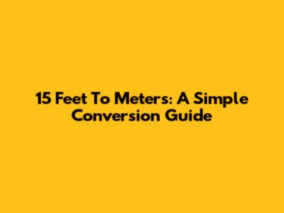 15 Feet To Meters: A Simple Conversion Guide