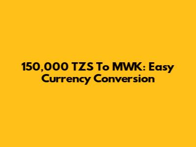 150,000 TZS To MWK: Easy Currency Conversion