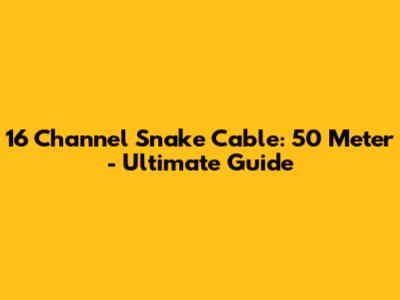16 Channel Snake Cable: 50 Meter - Ultimate Guide