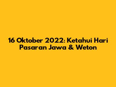 16 Oktober 2022: Ketahui Hari Pasaran Jawa & Weton