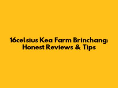 16celsius Kea Farm Brinchang: Honest Reviews & Tips