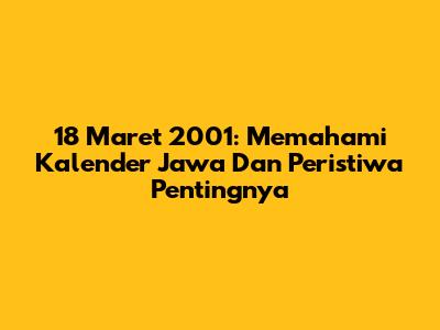 18 Maret 2001: Memahami Kalender Jawa Dan Peristiwa Pentingnya