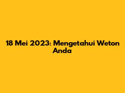 18 Mei 2023: Mengetahui Weton Anda