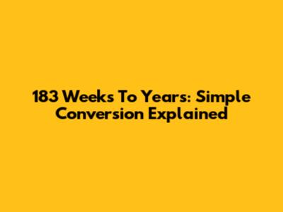 183 Weeks To Years: Simple Conversion Explained