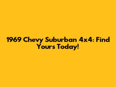 1969 Chevy Suburban 4x4: Find Yours Today!