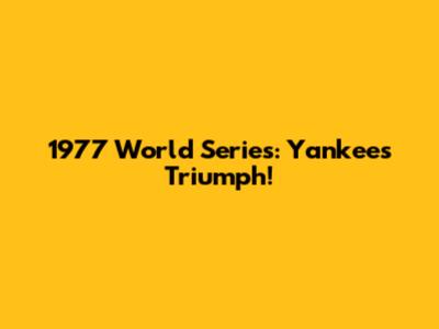1977 World Series: Yankees Triumph!