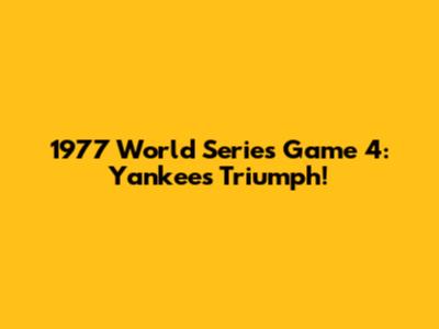1977 World Series Game 4: Yankees Triumph!