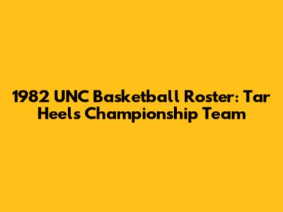 1982 UNC Basketball Roster: Tar Heels' Championship Team