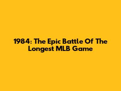 1984: The Epic Battle Of The Longest MLB Game