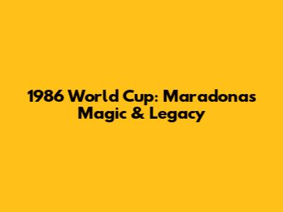 1986 World Cup: Maradona's Magic & Legacy