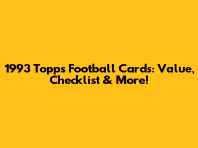 1993 Topps Football Cards: Value, Checklist & More!