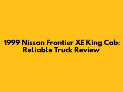 1999 Nissan Frontier XE King Cab: Reliable Truck Review