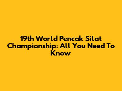 19th World Pencak Silat Championship: All You Need To Know
