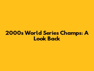 2000s World Series Champs: A Look Back