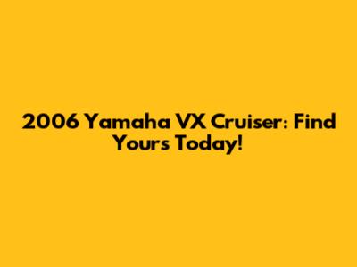 2006 Yamaha VX Cruiser: Find Yours Today!