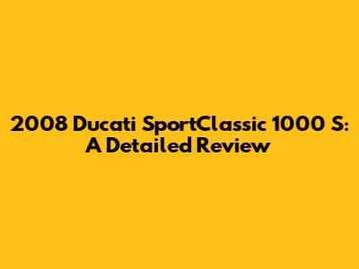 2008 Ducati SportClassic 1000 S: A Detailed Review