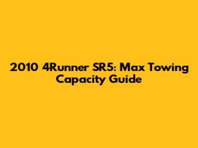 2010 4Runner SR5: Max Towing Capacity Guide
