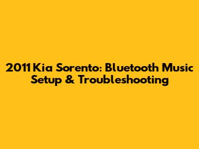 2011 Kia Sorento: Bluetooth Music Setup & Troubleshooting