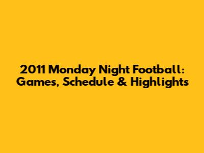 2011 Monday Night Football: Games, Schedule & Highlights