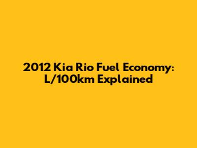 2012 Kia Rio Fuel Economy: L/100km Explained
