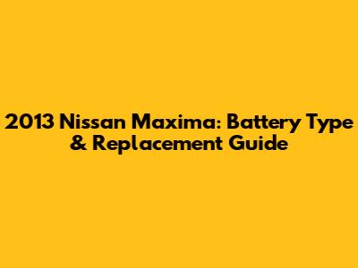 2013 Nissan Maxima: Battery Type & Replacement Guide
