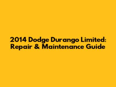 2014 Dodge Durango Limited: Repair & Maintenance Guide