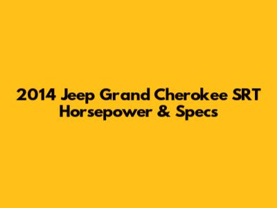 2014 Jeep Grand Cherokee SRT Horsepower & Specs