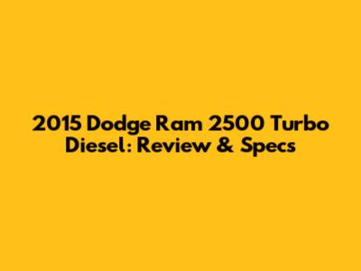 2015 Dodge Ram 2500 Turbo Diesel: Review & Specs