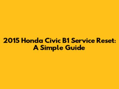 2015 Honda Civic B1 Service Reset: A Simple Guide
