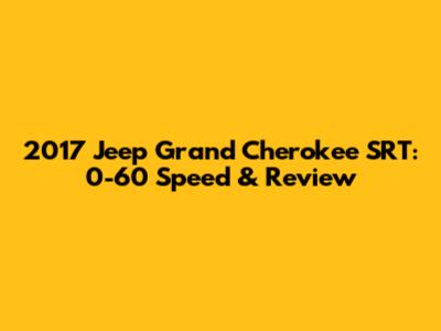2017 Jeep Grand Cherokee SRT: 0-60 Speed & Review