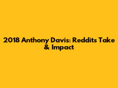 2018 Anthony Davis: Reddit's Take & Impact
