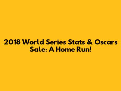 2018 World Series Stats & Oscar's Sale: A Home Run!