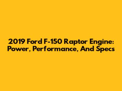 2019 Ford F-150 Raptor Engine: Power, Performance, And Specs
