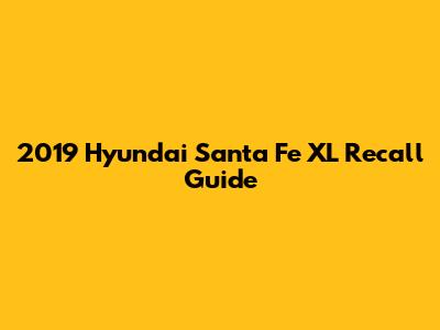 2019 Hyundai Santa Fe XL Recall Guide